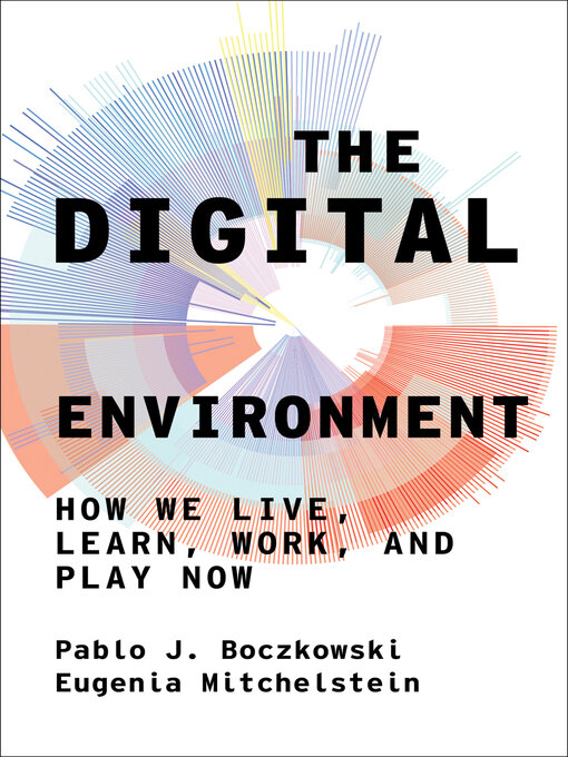 Title details for The Digital Environment by Pablo J. Boczkowski - Available